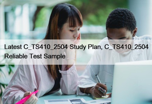 Latest C_TS410_2504 Study Plan, C_TS410_2504 Reliable Test Sample