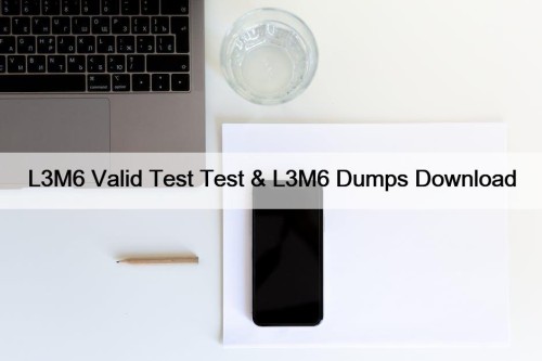 L3M6 Valid Test Test & L3M6 Dumps Download